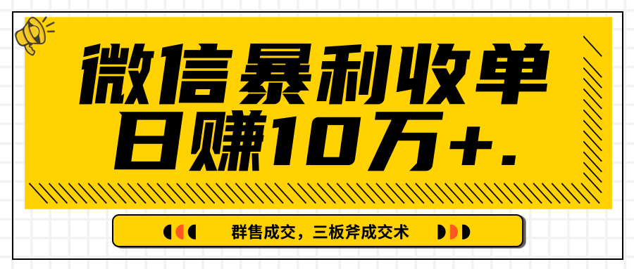 微信暴利收单日赚10万+，IP精准流量黑洞与三板斧成交术帮助你迅速步入正轨（完结）-大东资源库
