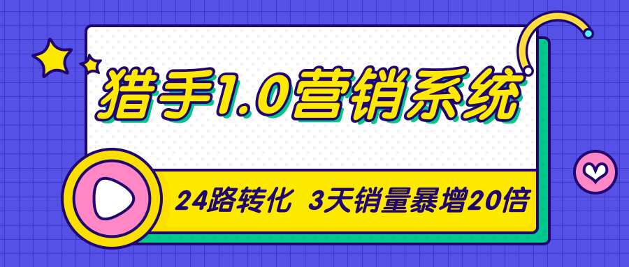 猎手1.0营销系统，从0到1，营销实战课，24路转化秘诀3天销量暴增20倍-大东资源库