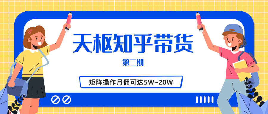 天枢知乎带货第二期，单号操作月佣在3K~1W,矩阵操作月佣可达5W~20W-大东资源库