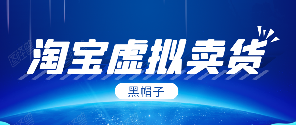 黑帽子淘宝虚拟卖货项目，单店每月收入5000+-大东资源库