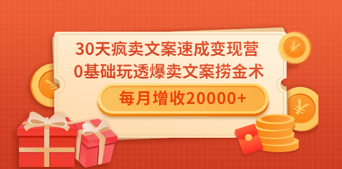 30天疯卖文案速成变现营，0基础玩透爆卖文案捞金术！每月增收20000+-大东资源库