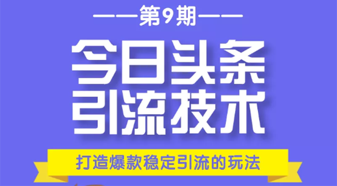 今日头条引流技术第9期，打造爆款稳定引流 百万阅读玩法，收入每月轻松过万-大东资源库