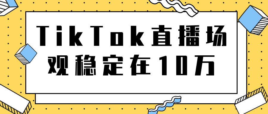TikTok直播场观稳定在10万，导流独立站转化率1：5000实操讲解-大东资源库