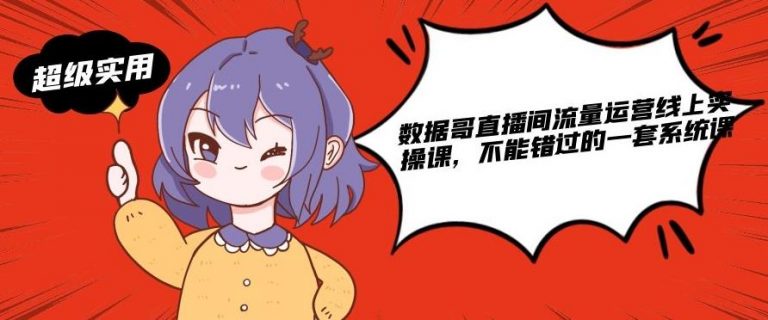 数据哥直播间流量运营线上实操课,不能错过的一套系统课-大东资源库