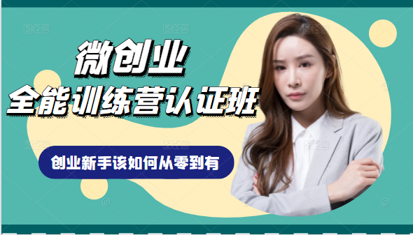 微创业全能训练营认证班课程，从理论知识与实际案例手把手指导创业新手如何从零到有-大东资源库