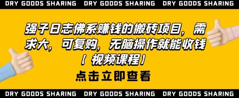 强子日志佛系赚钱的搬砖项目,需求大,可复购,无脑操作就能收钱-大东资源库