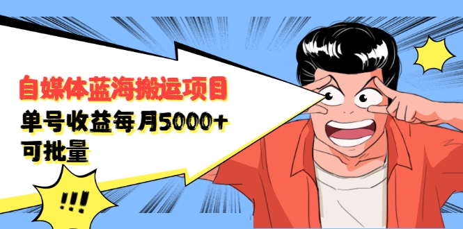 自媒体蓝海搬运项目：单号收益每月基本都可以达到5000+，可批量-大东资源库