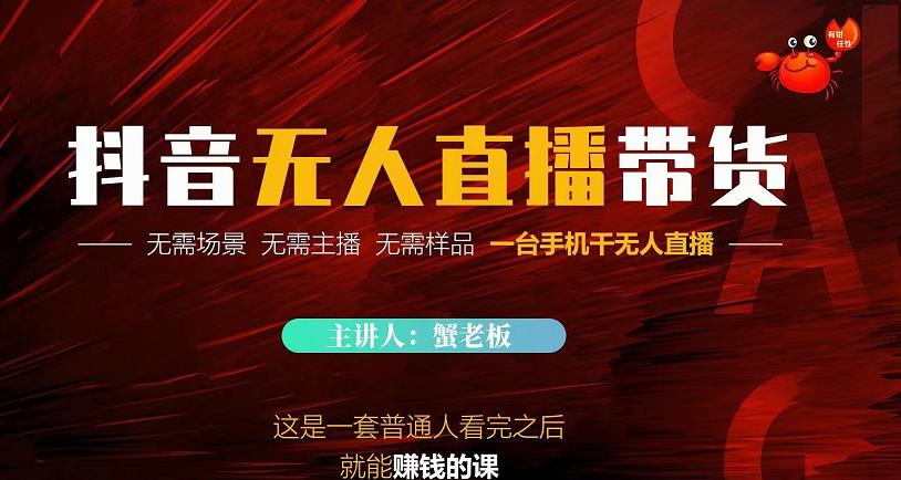 蟹老板·2022抖音无人直播带货，无需场景，无需主播，无需样品一台手机干无人直播-大东资源库
