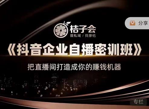 桔子会《抖音企业自播密训班》，把直播间打造成你的赚钱机器-大东资源库