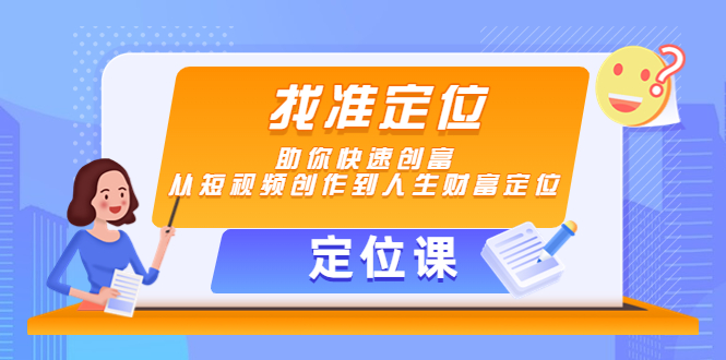 【定位课】找准定位，助你快速创富，从短视频创作到人生财富定位-大东资源库