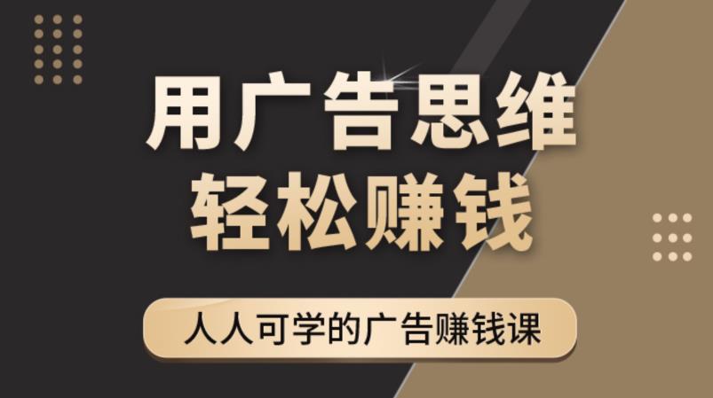 《广告思维36计》人人可学习的广告赚钱课，全民皆商时代-大东资源库