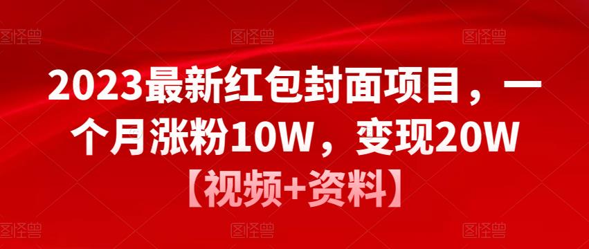 2023最新红包封面项目，一个月涨粉10W，变现20W【视频+资料】-大东资源库