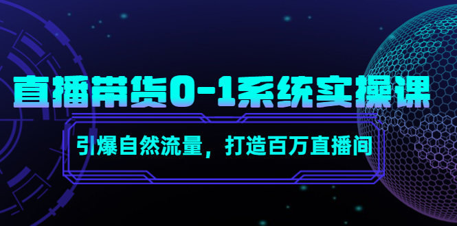 直播带货0-1系统实操课，引爆自然流量，打造百万直播间-大东资源库