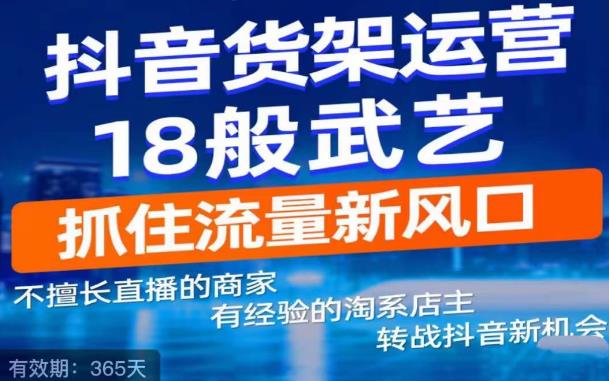 抖音电商新机会，抖音货架运营18般武艺，抓住流量新风口-大东资源库