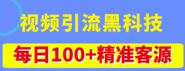 视频引流黑科技玩法，不花钱推广，视频播放量达到100万+，每日100+精准客源-大东资源库