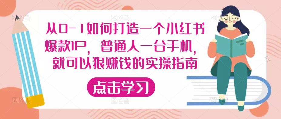 从0-1如何打造一个小红书爆款IP，普通人一台手机，就可以狠赚钱的实操指南-大东资源库