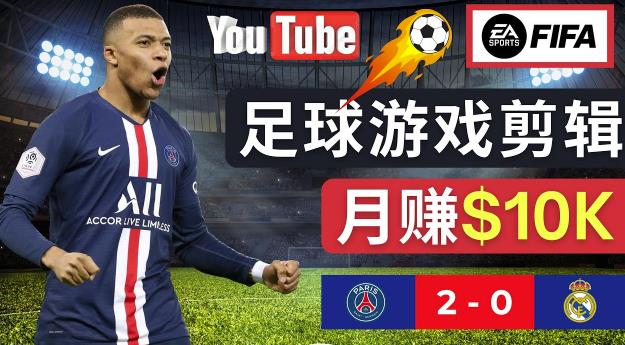 通过FIFA 23游戏赚钱的方法，编辑足球类Youtube视频，轻松月赚过万美元-大东资源库