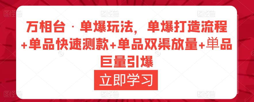 万相台·单爆玩法，单爆打造流程+单品快速测款+单品双渠放量+単品巨量引爆-大东资源库