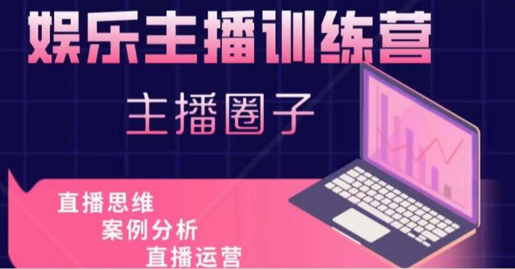 娱乐主播训练营，主播思维培训，直播思维+案例分析+直播运营-大东资源库