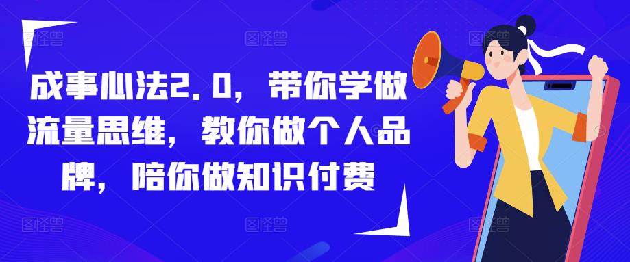 成事心法2.0，带你学做流量思维，教你做个人品牌，陪你做知识付费-大东资源库