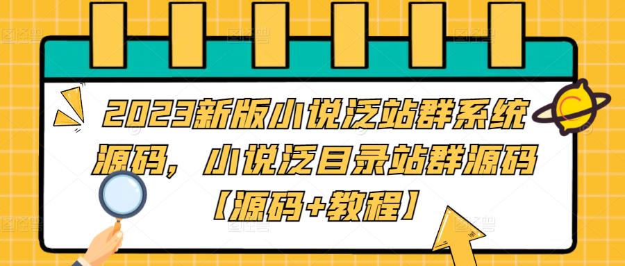 2023新版小说泛站群系统源码，小说泛目录站群源码【源码+教程】-大东资源库
