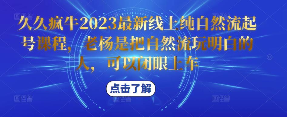 久久疯牛2023最新线上纯自然流起号课程，老杨是把自然流玩明白的人，可以闭眼上车-大东资源库