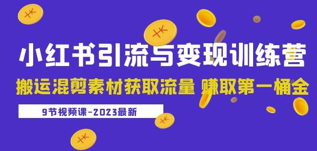 2023小红书引流与变现训练营：搬运混剪素材获取流量赚取第一桶金（9节课）-大东资源库