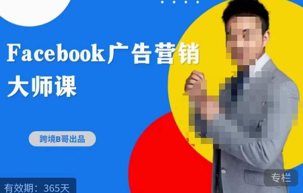 跨境b哥·2023Facebook广告营销大师课，挖掘广告商机，寻找精准客户-大东资源库