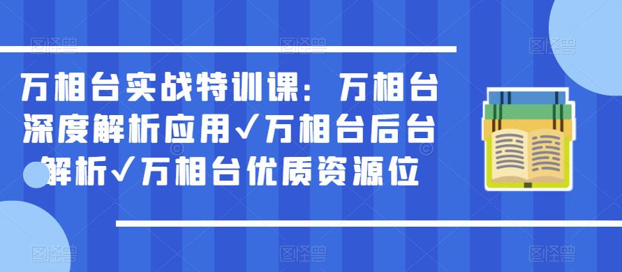 万相台实战特训课：万相台深度解析应用✔万相台后台解析✔万相台优质资源位-大东资源库