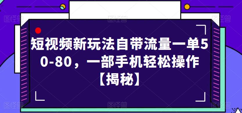 短视频新玩法自带流量一单50-80，一部手机轻松操作【揭秘】-大东资源库