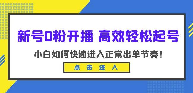 新号0粉开播-高效轻松起号，小白如何快速进入正常出单节奏（10节课）-大东资源库
