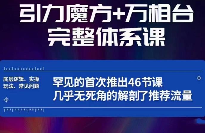 引力魔方万相台完整体系课：底层逻辑、实操玩法、常见问题，无死角解剖推荐流量-大东资源库