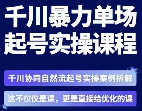 茂隆·章同学千川单场起号实操课，​千川协同自然流起号实操案例拆解，解密起号核心算法6件套-大东资源库