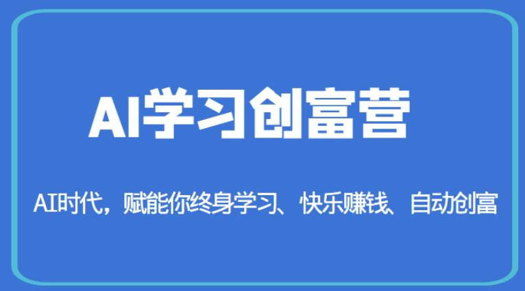 AI学习创富营-AI时代，赋能你终身学习、快乐赚钱、自动创富-大东资源库