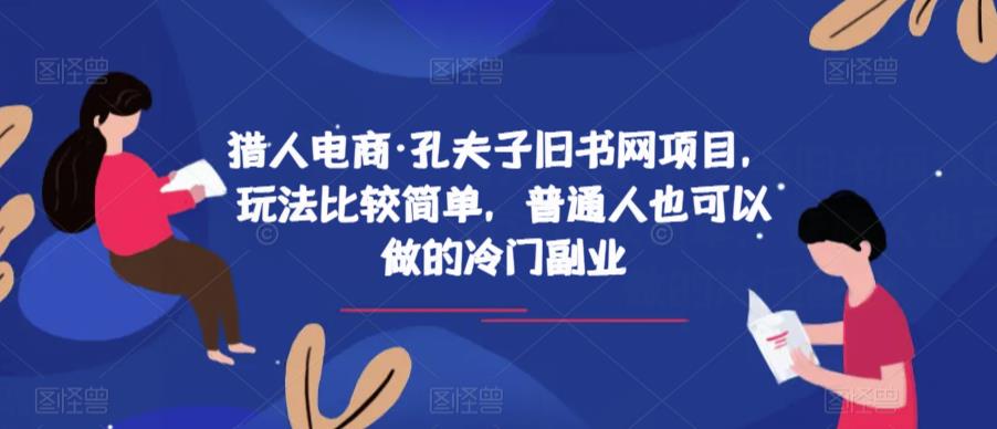 猎人电商·孔夫子旧书网项目，玩法比较简单，普通人也可以做的冷门副业-大东资源库