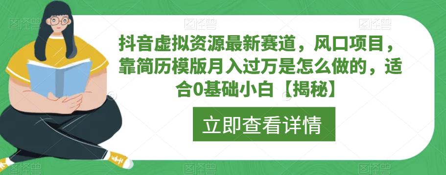 抖音虚拟资源最新赛道，风口项目，靠简历模版月入过万是怎么做的，适合0基础小白【揭秘】-大东资源库