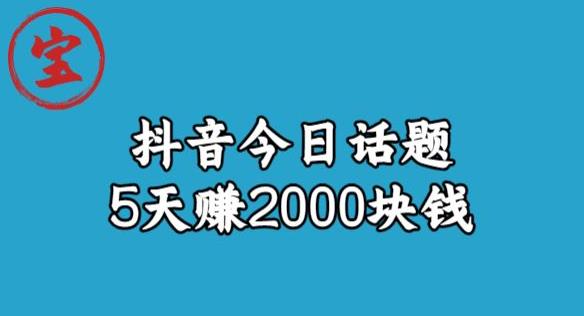 宝哥·风向标发现金矿，抖音今日话题玩法，5天赚2000块钱【拆解】-大东资源库