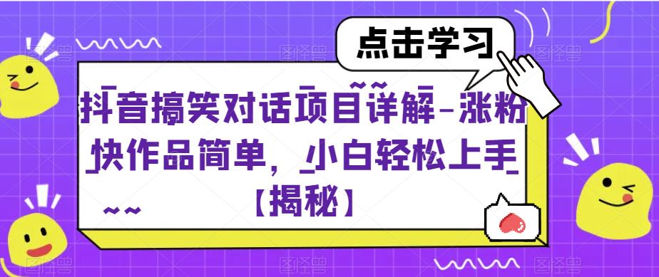 抖音搞笑对话项目详解-涨粉快作品简单，小白轻松上手【揭秘】-大东资源库