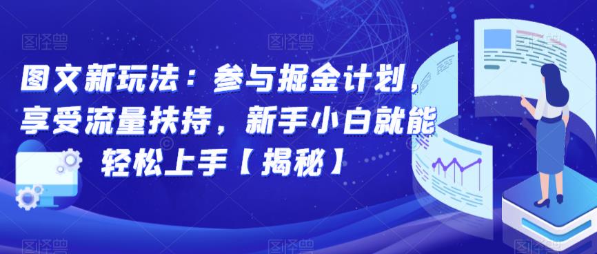 图文新玩法：参与掘金计划，享受流量扶持，新手小白就能轻松上手【揭秘】-大东资源库
