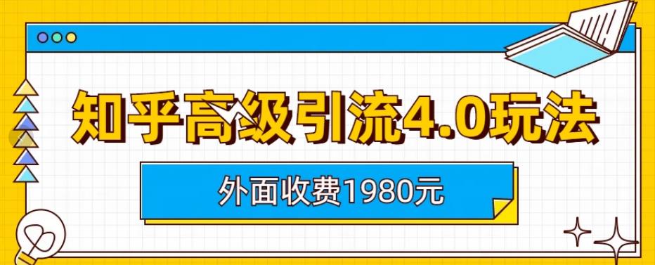 外面收费1980知乎高级引流4.0玩法，纯实操课程【揭秘】-大东资源库