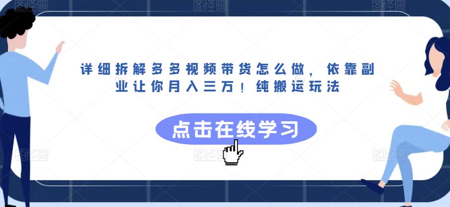 详细拆解多多视频带货怎么做，依靠副业让你月入三万！纯搬运玩法【揭秘】-大东资源库
