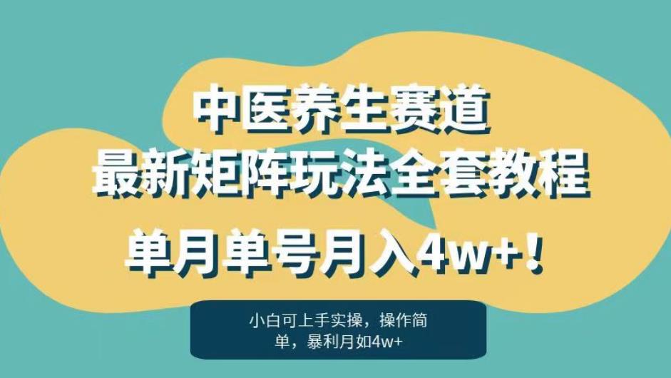 暴利赛道中医养生赛道最新矩阵玩法，单月单号月入4w+！【揭秘】-大东资源库