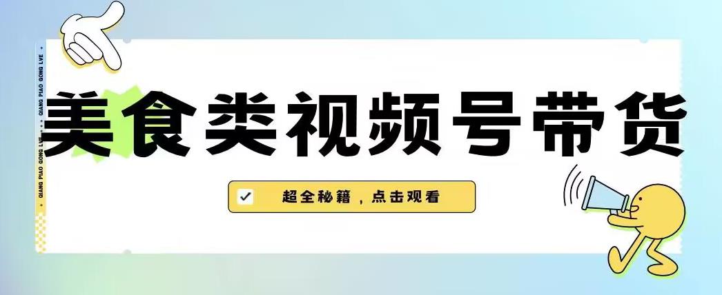 2023年视频号最新玩法，美食类视频号带货【内含去重方法】-大东资源库