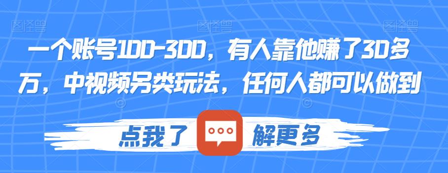 一个账号100-300，有人靠他赚了30多万，中视频另类玩法，任何人都可以做到【揭秘】-大东资源库