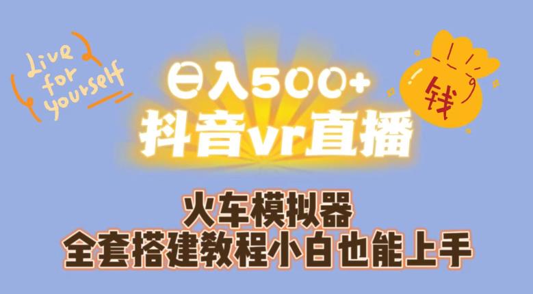 日入500+抖音vr直播火车模拟器全套搭建教程小白也能上手-大东资源库