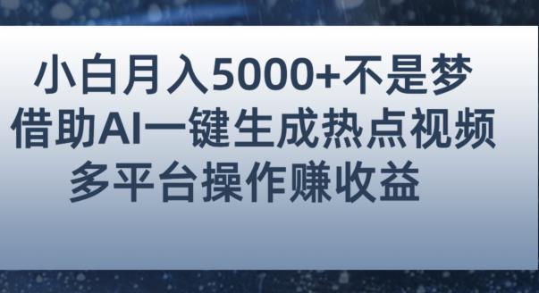 小白也能轻松月赚5000+！利用AI智能生成热点视频，全网多平台赚钱攻略【揭秘】-大东资源库
