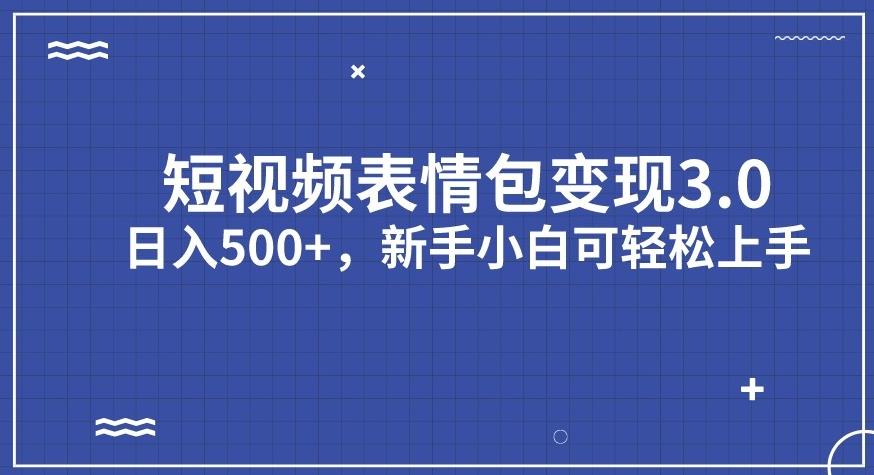 短视频表情包变现项目3.0，日入500+，新手小白轻松上手【揭秘】-大东资源库