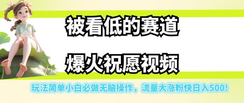 被看低的赛道爆火祝愿视频，玩法简单小白必做无脑操作，流量大涨粉快日入500-大东资源库