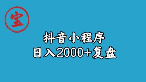 宝哥抖音小程序日入2000+玩法复盘-大东资源库