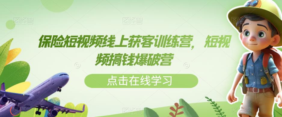保险短视频线上获客训练营，短视频搞钱爆破营-大东资源库